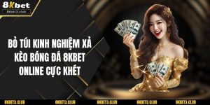 Bỏ Túi Kinh Nghiệm Xả Kèo Bóng Đá 8KBET Online Cực Khét
