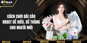 Cách Chơi Bài Cào 8KBET Dễ Hiểu, Dễ Thắng Cho Người Mới
