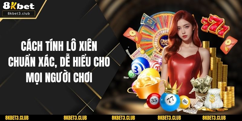 Cách Tính Lô Xiên Chuẩn Xác, Dễ Hiểu Cho Mọi Người Chơi