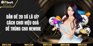 Dẫn Đề 20 Số Là Gì? Cách Chơi Hiệu Quả, Dễ Trúng Cho Newbie