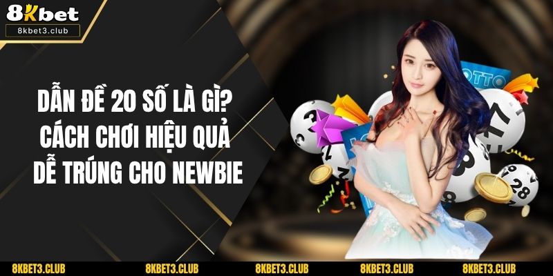 Dẫn Đề 20 Số Là Gì? Cách Chơi Hiệu Quả, Dễ Trúng Cho Newbie