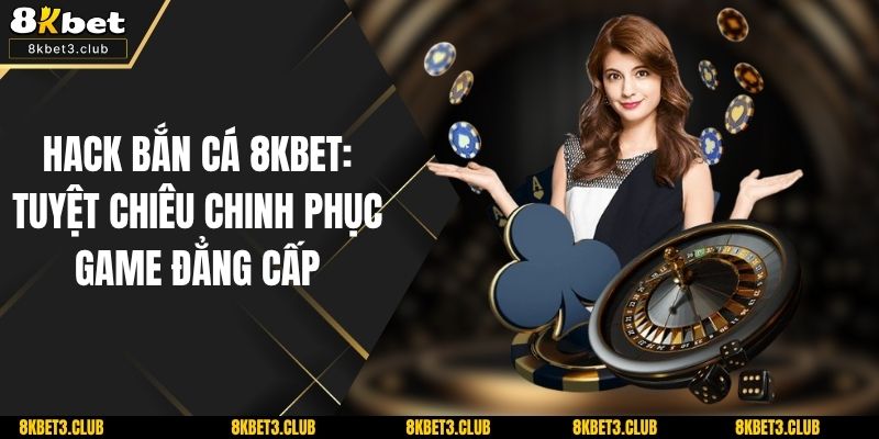 Hack Bắn Cá 8KBET: Tuyệt Chiêu Chinh Phục Game Đẳng Cấp