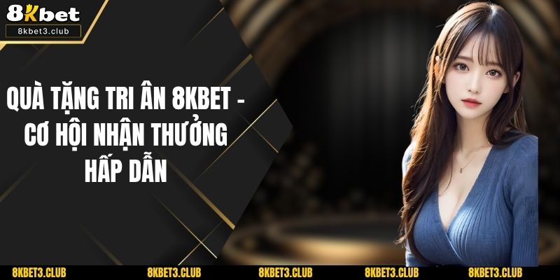 Quà Tặng Tri Ân 8kbet - Cơ Hội Nhận Thưởng Hấp Dẫn