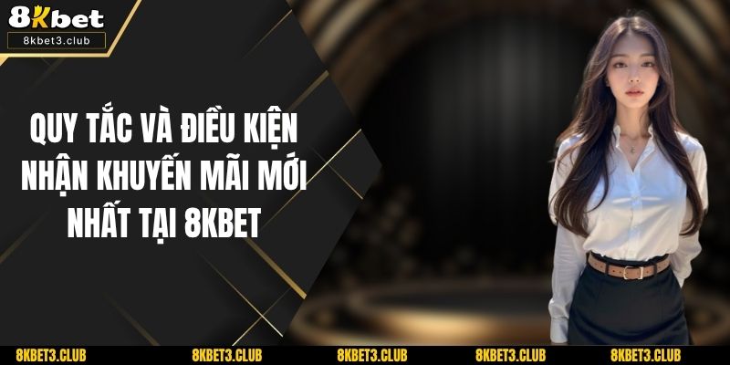 Quy Tắc Và Điều Kiện Nhận Khuyến Mãi Mới Nhất Tại 8kbet