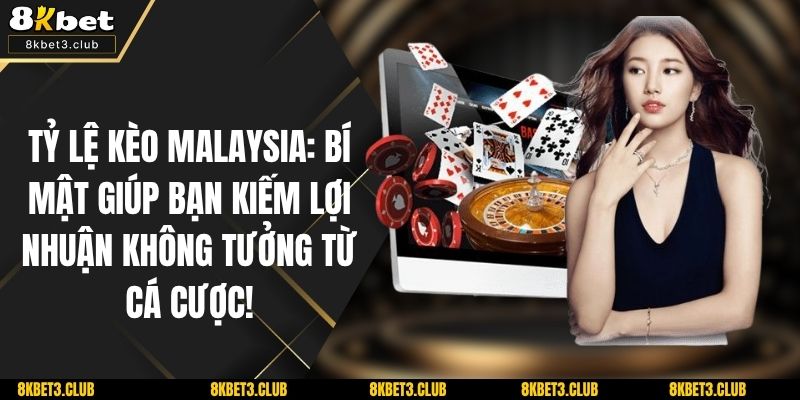 Tỷ Lệ Kèo Malaysia: Bí Mật Giúp Bạn Kiếm Lợi Nhuận Không Tưởng Từ Cá Cược!