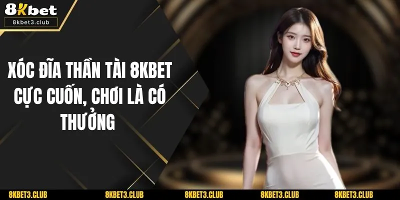 Xóc Đĩa Thần Tài 8kbet Cực Cuốn, Chơi Là Có Thưởng 